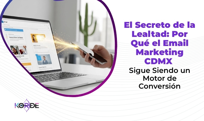 El Secreto de la Lealtad: Por Qué el Email Marketing CDMX Sigue Siendo un Motor de Conversión