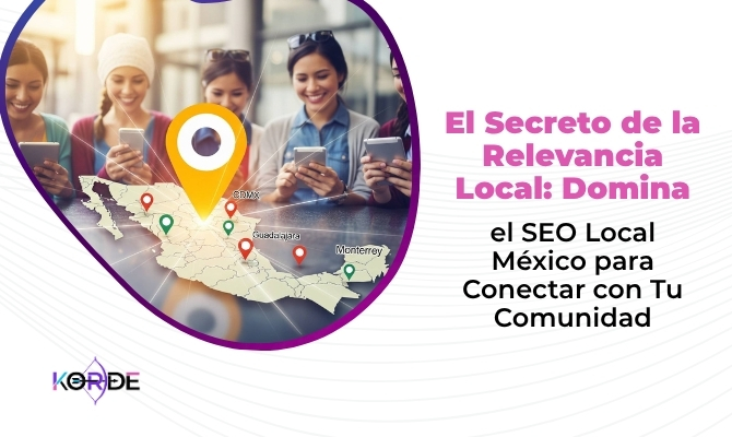 El Secreto de la Relevancia Local: Domina el SEO Local México para Conectar con Tu Comunidad