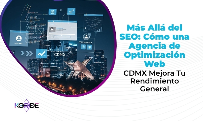 Más Allá del SEO: Cómo una Agencia de Optimización Web CDMX Mejora Tu Rendimiento General