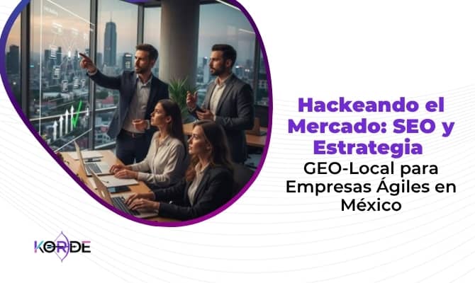Hackeando el Mercado SEO y Estrategia GEO-Local para Empresas Ágiles en México